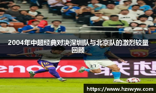 2004年中超经典对决深圳队与北京队的激烈较量回顾